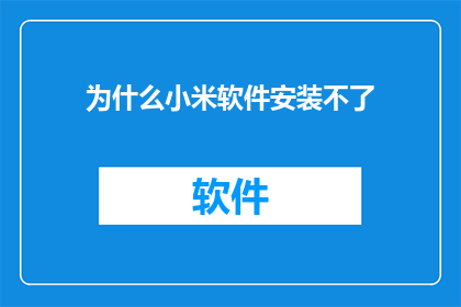 为什么小米软件安装不了(为什么小米软件无法安装？这一疑问句型标题，旨在引发读者对软件安装问题的关注和思考它不仅简洁明了地表达了用户可能遇到的困惑，还激发了读者的好奇心，促使他们进一步探究背后的原因这样的标题设计，既符合中文表达习惯，又能够有效吸引目标受众的注意力，为后续的内容展开奠定基础)