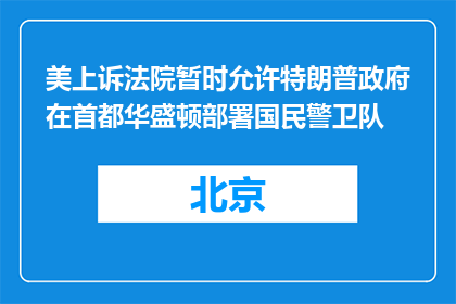 美上诉法院暂时允许特朗普政府在首都华盛顿部署国民警卫队