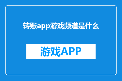 转账app游戏频道是什么(转账app游戏频道是什么？探索转账应用中隐藏的游戏世界)