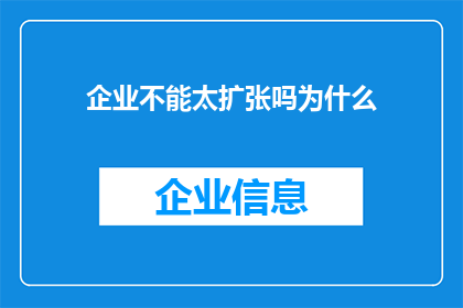 企业不能太扩张吗为什么(企业扩张的极限：为何不应盲目追求规模扩张？)