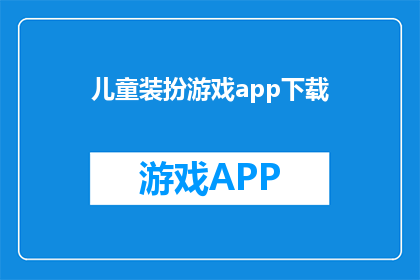 儿童装扮游戏app下载(儿童装扮游戏App：您是否已经下载了适合孩子们的趣味装扮游戏？)