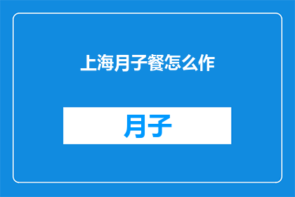 上海月子餐怎么作(如何制作上海风味的月子餐？)