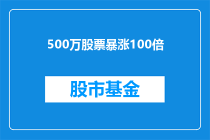 500万股票暴涨100倍(500万股票如何实现100倍的惊人增长？)