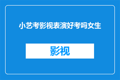 小艺考影视表演好考吗女生(影视表演专业是否适合女生报考？)