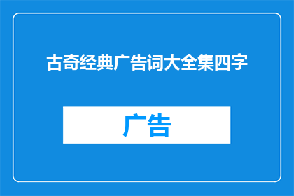 古奇经典广告词大全集四字(古奇经典广告词大全集四字：你了解过这些吗？)
