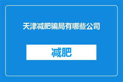 天津减肥骗局有哪些公司(天津减肥骗局有哪些公司？)
