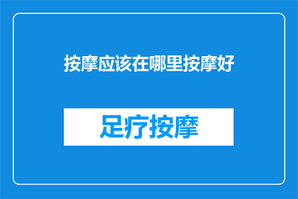 按摩应该在哪里按摩好(您是否在寻找一个最佳的按摩地点？)