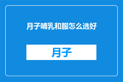 月子哺乳和服怎么选好(如何挑选适合月子期间哺乳和服？)