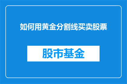 如何用黄金分割线买卖股票(如何运用黄金分割线来优化股票买卖策略？)
