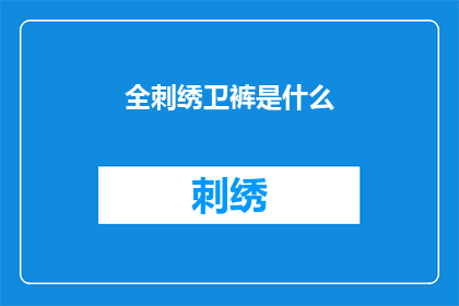 全刺绣卫裤是什么(全刺绣卫裤是什么？)