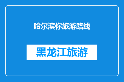 哈尔滨你旅游路线(哈尔滨旅游路线：探索这座城市的迷人景点与文化体验)