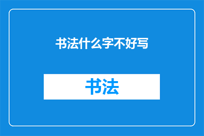 书法什么字不好写(书法中难以掌握的字词：探索书写难题)