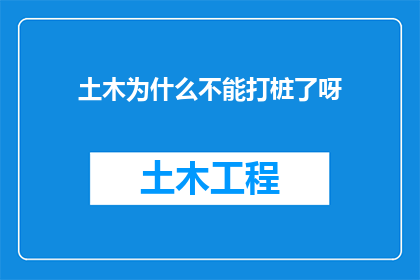 土木为什么不能打桩了呀(为什么在现代建筑中，传统的打桩技术不再被广泛使用？)