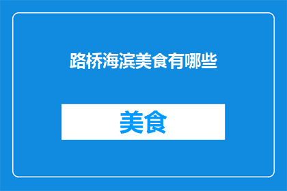路桥海滨美食有哪些(探寻路桥海滨美食：你不可错过的地道佳肴有哪些？)