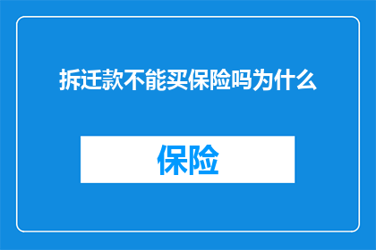 拆迁款不能买保险吗为什么(拆迁款是否可以用来购买保险？为什么不能？)