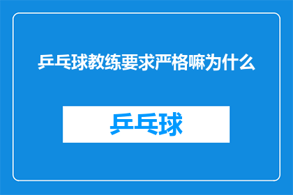 乒乓球教练要求严格嘛为什么(乒乓球教练为何要求如此严格？)