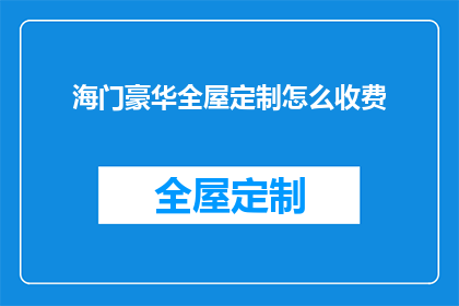 海门豪华全屋定制怎么收费(海门地区全屋定制服务收费标准是什么？)