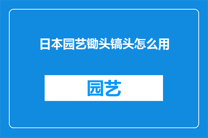 日本园艺锄头镐头怎么用(如何正确使用日本园艺锄头和镐头？)