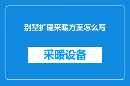 别墅扩建采暖方案怎么写(如何撰写别墅扩建采暖方案？)