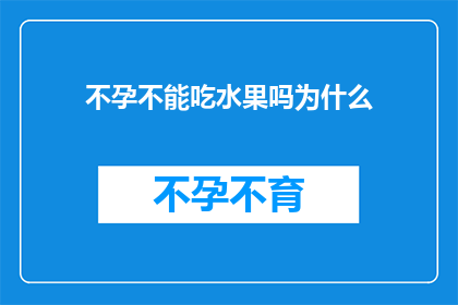不孕不能吃水果吗为什么(不孕症患者是否适宜食用水果？探究背后的原因与影响)