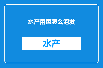 水产用菌怎么泡发(如何正确泡发水产用菌以提升其营养价值？)