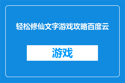 轻松修仙文字游戏攻略百度云(轻松修仙文字游戏攻略：你准备好迎接修仙之旅了吗？)