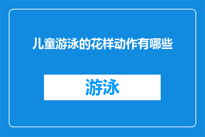 儿童游泳的花样动作有哪些(儿童游泳中有哪些独特的花样动作？)