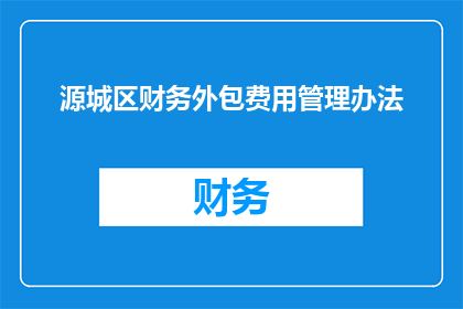 源城区财务外包费用管理办法(如何有效管理源城区财务外包费用？)