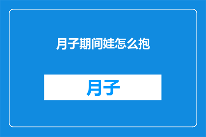 月子期间娃怎么抱(月子期间，如何正确抱娃？)