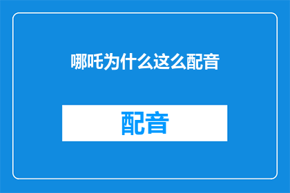哪吒为什么这么配音(为何哪吒的配音如此独特？)