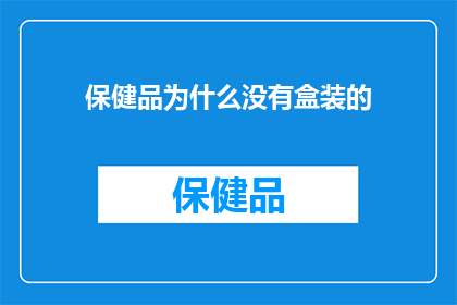 保健品为什么没有盒装的(为什么保健品不采用盒装包装？)