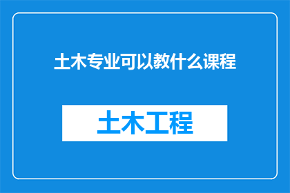 土木专业可以教什么课程(土木工程专业可以教授哪些课程？)