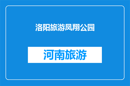 洛阳旅游凤翔公园(洛阳旅游凤翔公园：一个引人入胜的景点，您是否已经探索过？)