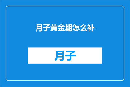 月子黄金期怎么补(如何有效利用月子黄金期进行滋补？)