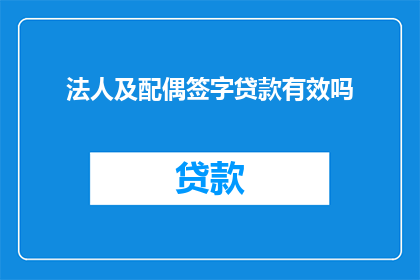 法人及配偶签字贷款有效吗(法人及配偶签字的贷款文件是否有效？)