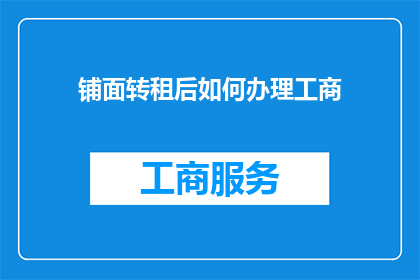 铺面转租后如何办理工商(铺面转租后如何顺利办理工商登记？)