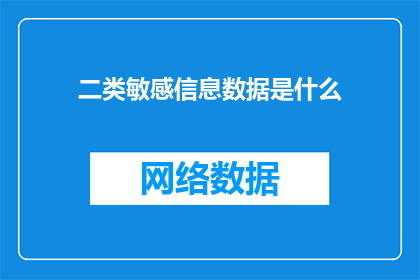 二类敏感信息数据是什么(您想了解的二类敏感信息数据具体指什么？)
