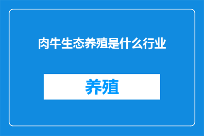 肉牛生态养殖是什么行业(肉牛生态养殖行业是什么？)