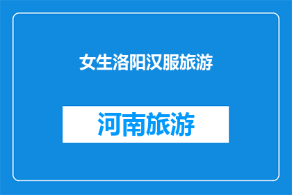 女生洛阳汉服旅游(洛阳汉服之旅：女生的古风体验究竟如何？)