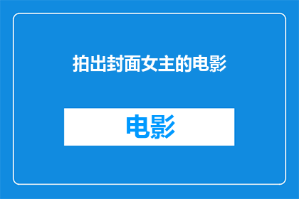 拍出封面女主的电影(如何拍出令人难忘的电影封面女主角？)