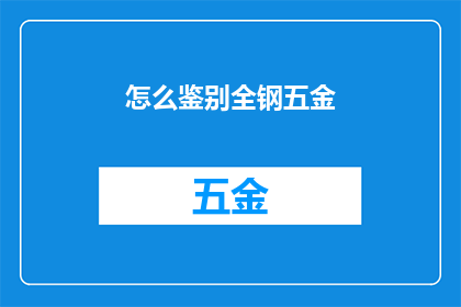 怎么鉴别全钢五金(如何鉴别全钢五金的真伪？)