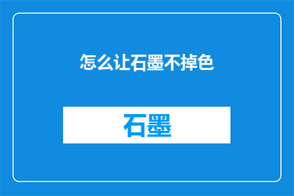怎么让石墨不掉色(如何有效防止石墨笔在使用过程中掉色？)