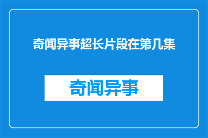 奇闻异事超长片段在第几集(奇闻异事超长片段究竟出现在哪个集数？)