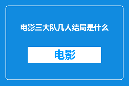 电影三大队几人结局是什么(电影三大队中，几位主要角色的结局是什么？)