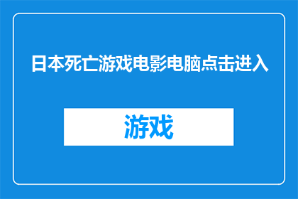 日本死亡游戏电影电脑点击进入(日本死亡游戏电影电脑点击进入：您是否准备好探索这部引人入胜的恐怖片？)