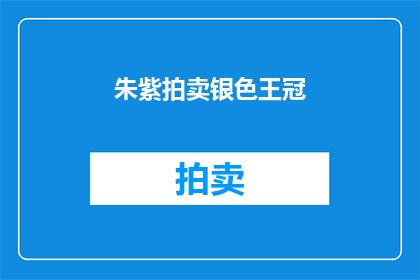 朱紫拍卖银色王冠(朱紫拍卖银色王冠：是否值得一搏？)