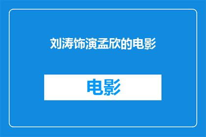 刘涛饰演孟欣的电影(刘涛在电影中扮演的孟欣角色，是否为观众带来了深刻的情感体验？)
