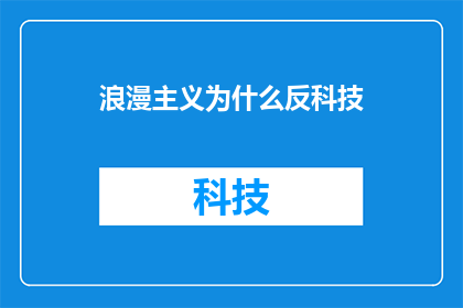 浪漫主义为什么反科技(为何浪漫主义与科技发展背道而驰？)
