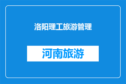 洛阳理工旅游管理(洛阳理工旅游管理专业：探索未来旅游业的领航者吗？)