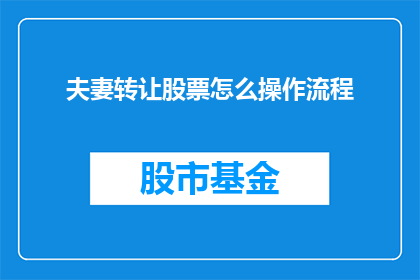 夫妻转让股票怎么操作流程(夫妻如何合法转让股票？详细步骤与注意事项一览)